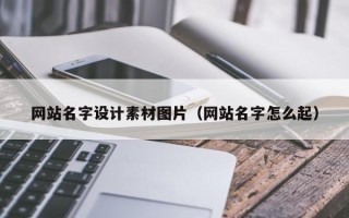 荆州网站名字设计素材图片（网站名字怎么起）